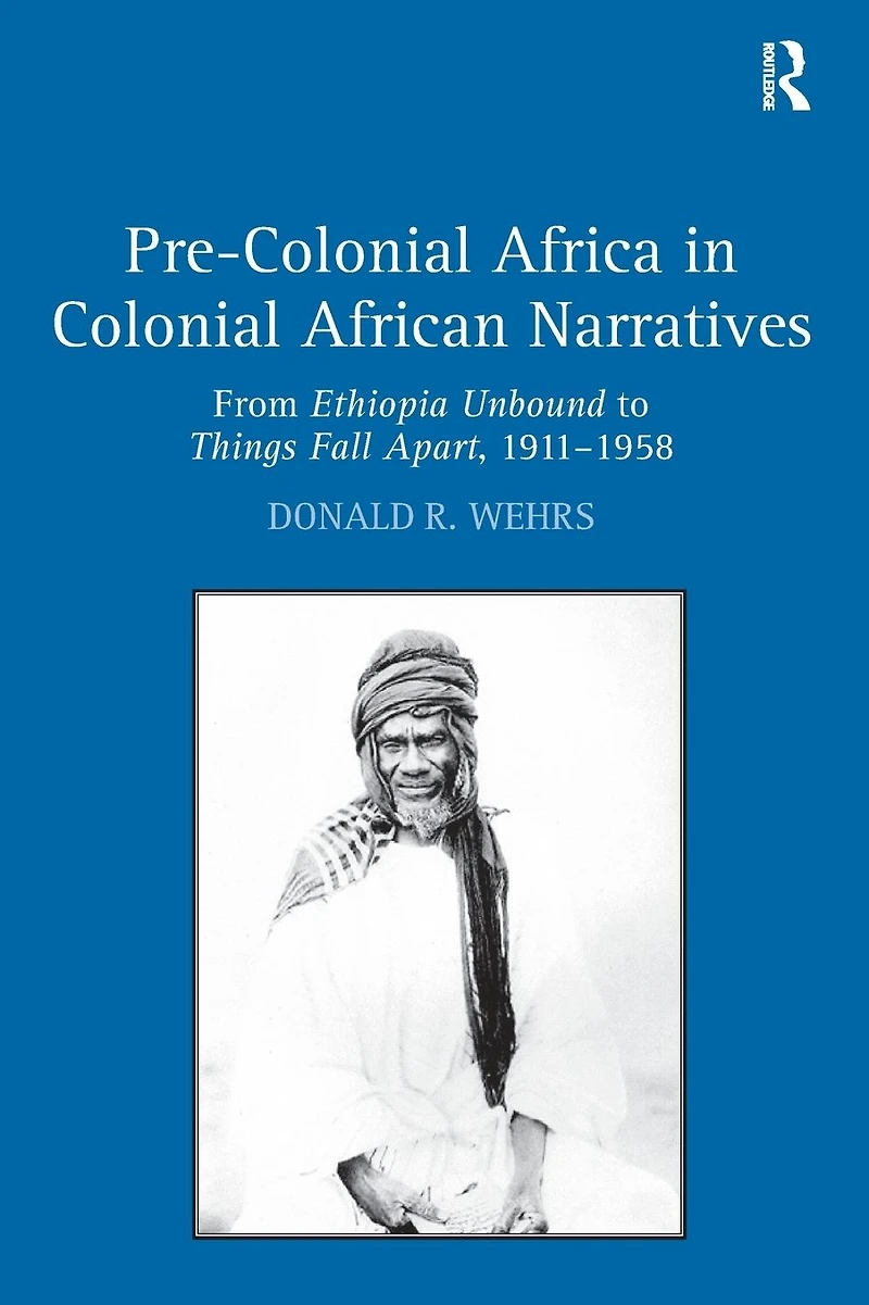 Pre-Colonial Africa Colonial African Narratives: From Ethiopia Unbound to Things Fall Apart, 1911-1958