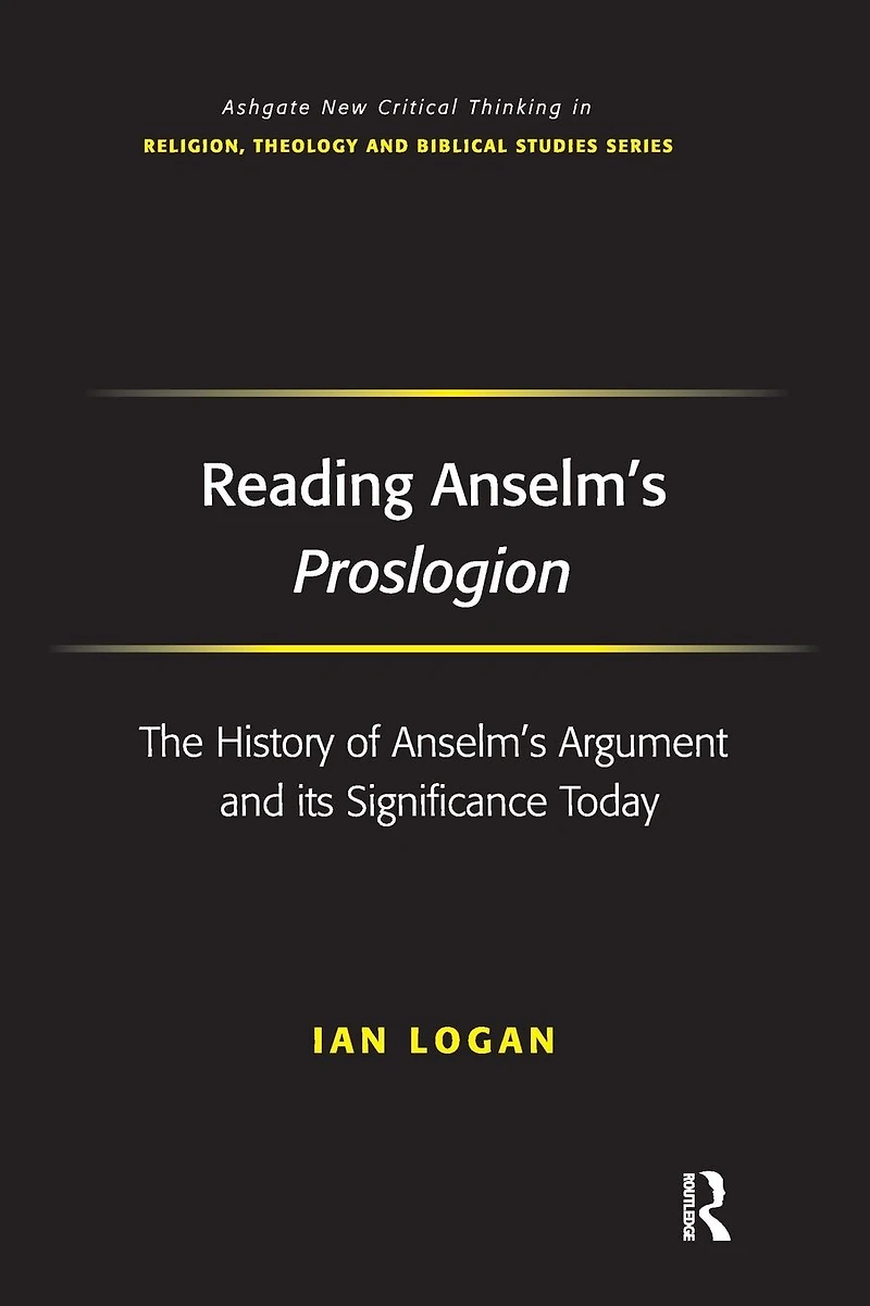 Reading Anselm's Proslogion: The History of Argument and its Significance Today