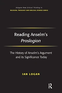 Reading Anselm's Proslogion: The History of Argument and its Significance Today