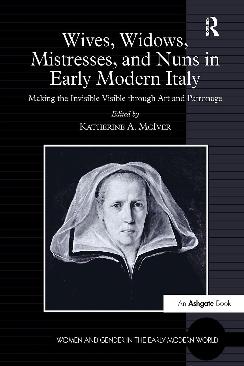 Wives, Widows, Mistresses, and Nuns Early Modern Italy: Making the Invisible Visible through Art Patronage