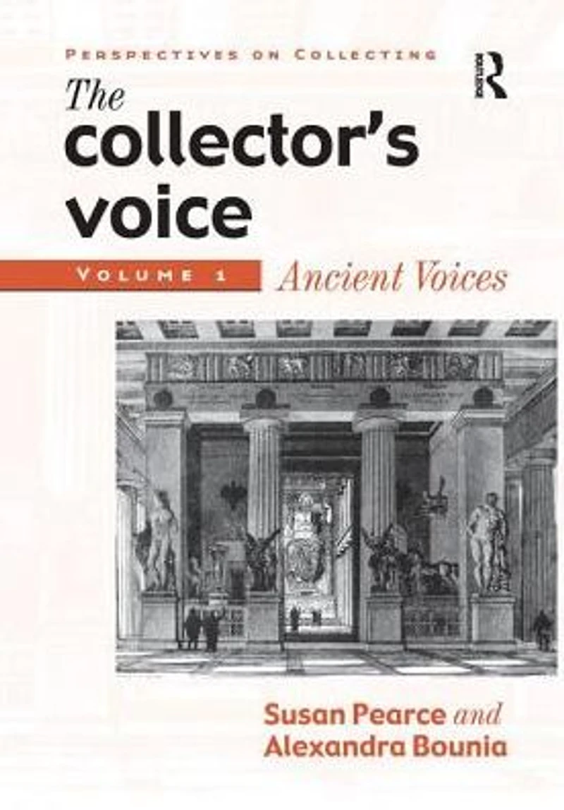 the Collector's Voice: Critical Readings Practice of Collecting: Volume 1: Ancient Voices