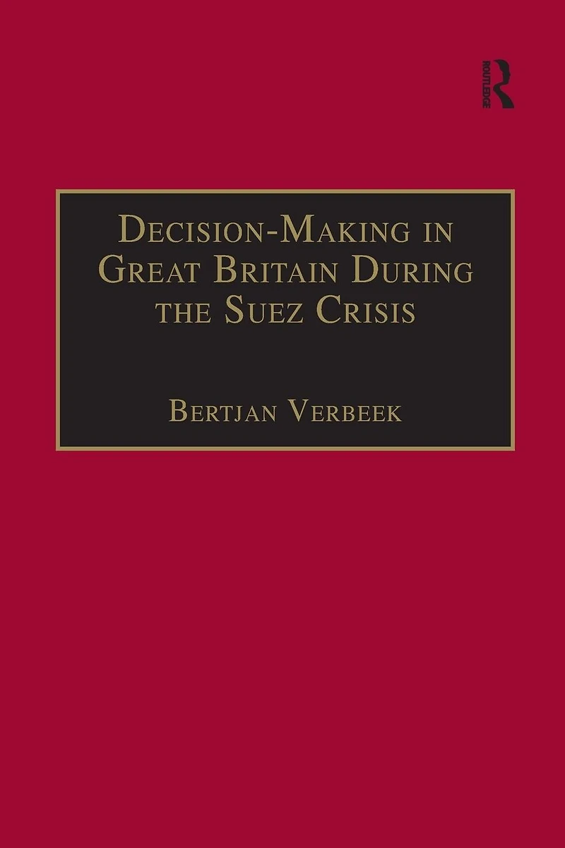 Decision-Making Great Britain During the Suez Crisis: Small Groups and a Persistent Leader