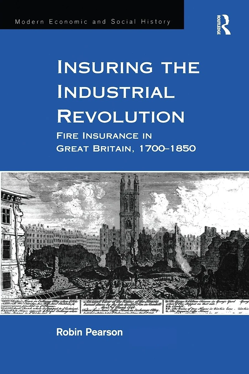 Insuring the Industrial Revolution: Fire Insurance Great Britain, 1700-1850