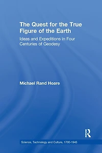 The Quest for the True Figure of the Earth: Ideas and Expeditions in Four Centuries of Geodesy