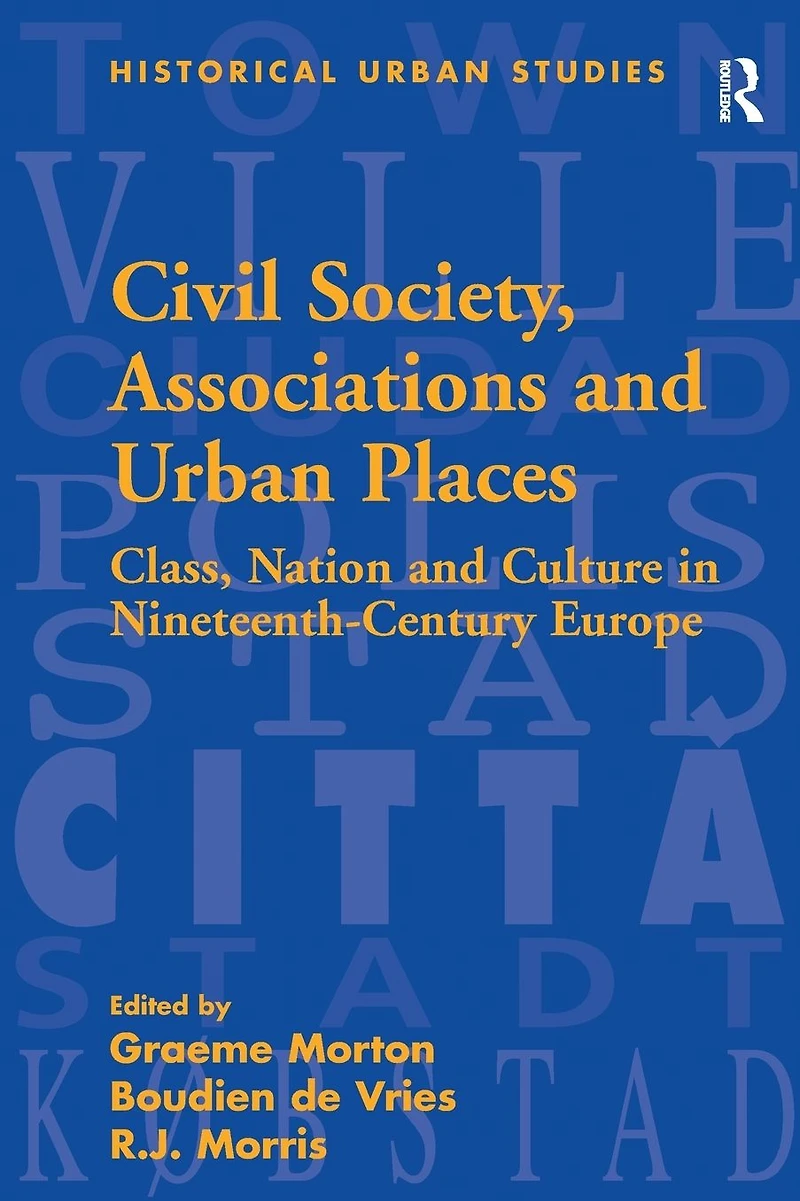 Civil Society, Associations and Urban Places: Class, Nation Culture Nineteenth-Century Europe