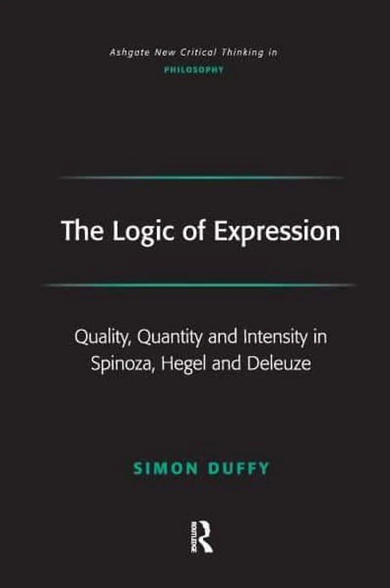 The Logic of Expression: Quality, Quantity and Intensity Spinoza, Hegel Deleuze