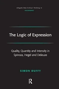 The Logic of Expression: Quality, Quantity and Intensity Spinoza, Hegel Deleuze