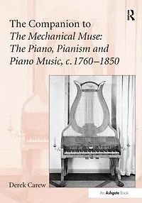 The Companion to Mechanical Muse: Piano, Pianism and Piano Music, c.1760-1850