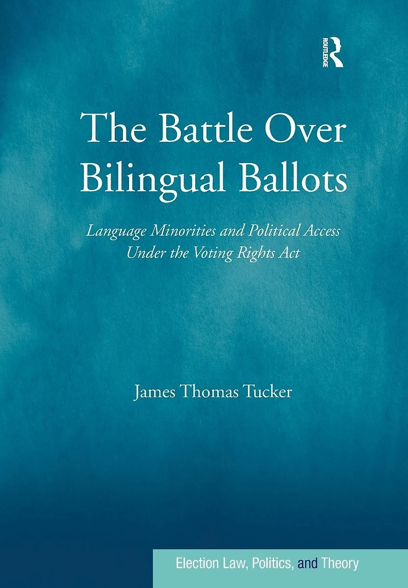 the Battle Over Bilingual Ballots: Language Minorities and Political Access Under Voting Rights Act