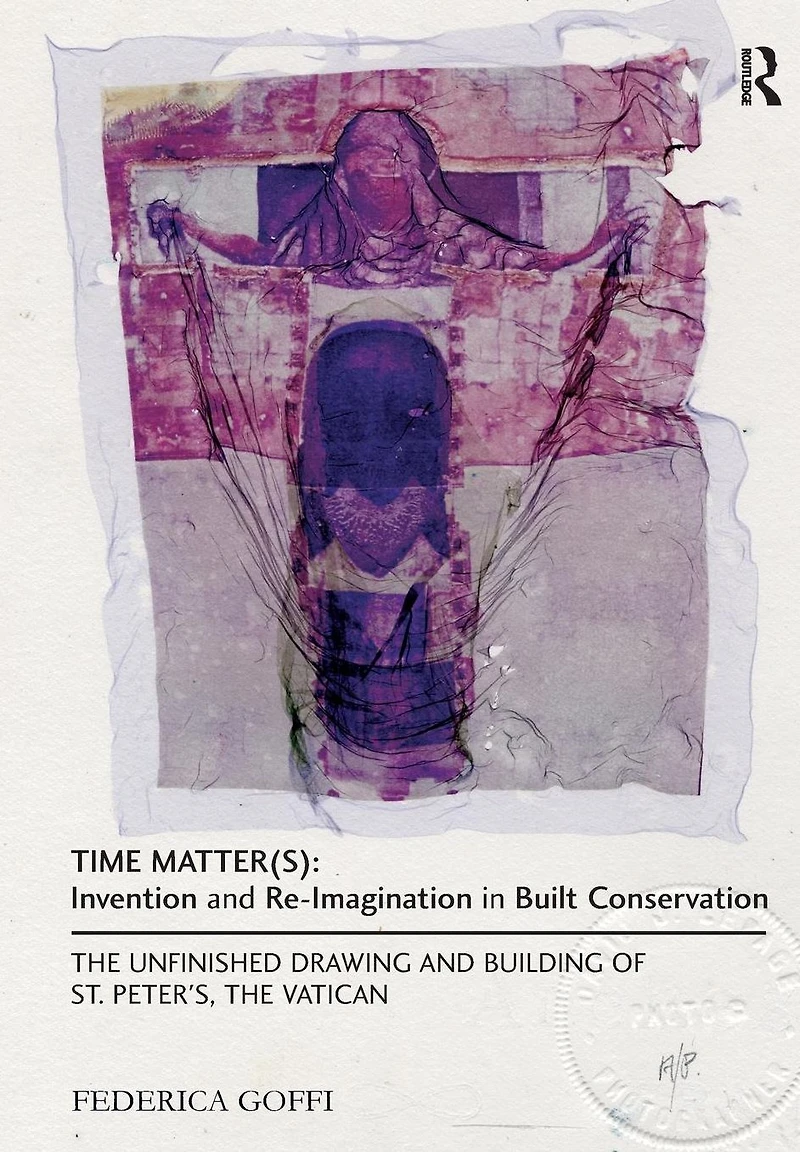 Time Matter(s): Invention and Re-Imagination Built Conservation: the Unfinished Drawing Building of St. Peter's, Vatican
