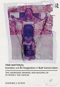 Time Matter(s): Invention and Re-Imagination Built Conservation: the Unfinished Drawing Building of St. Peter's, Vatican