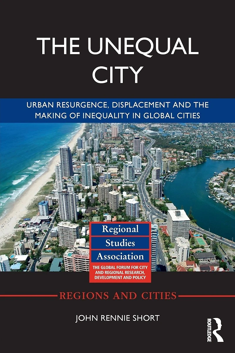the Unequal City: Urban Resurgence, Displacement and Making of Inequality Global Cities