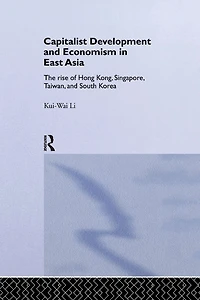 Capitalist Development and Economism East Asia: The Rise of Hong Kong, Singapore, Taiwan South Korea