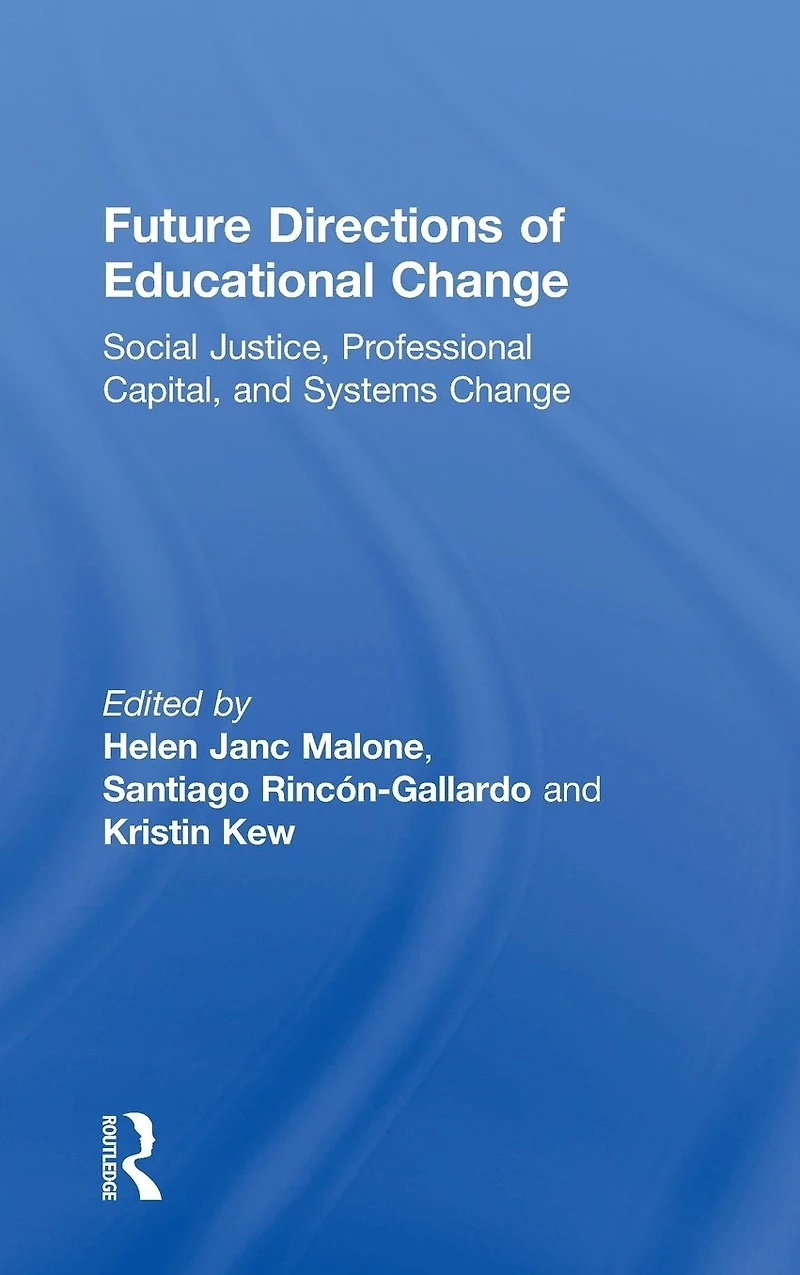 Future Directions of Educational Change: Social Justice, Professional Capital, and Systems Change
