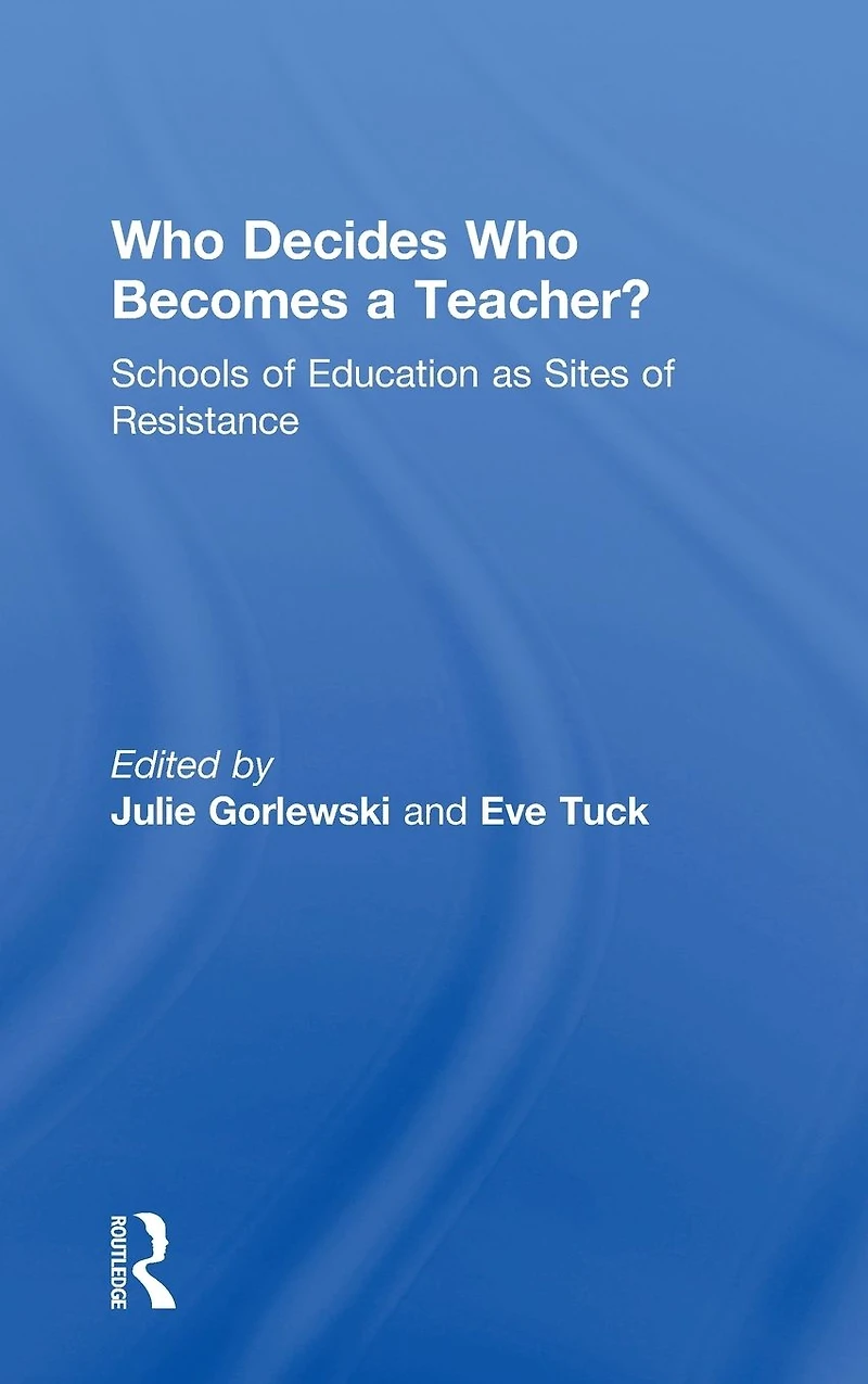 Who Decides Becomes a Teacher?: Schools of Education as Sites Resistance