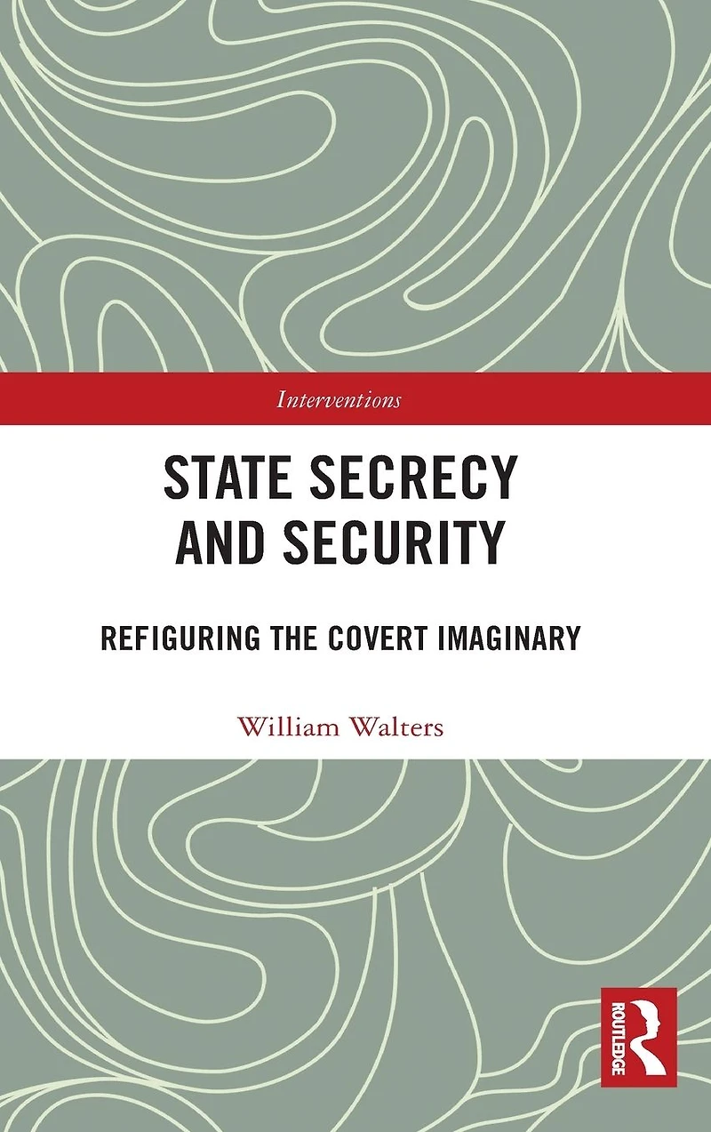 State Secrecy and Security: Refiguring the Covert Imaginary
