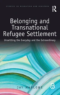 Belonging and Transnational Refugee Settlement: Unsettling the Everyday Extraordinary