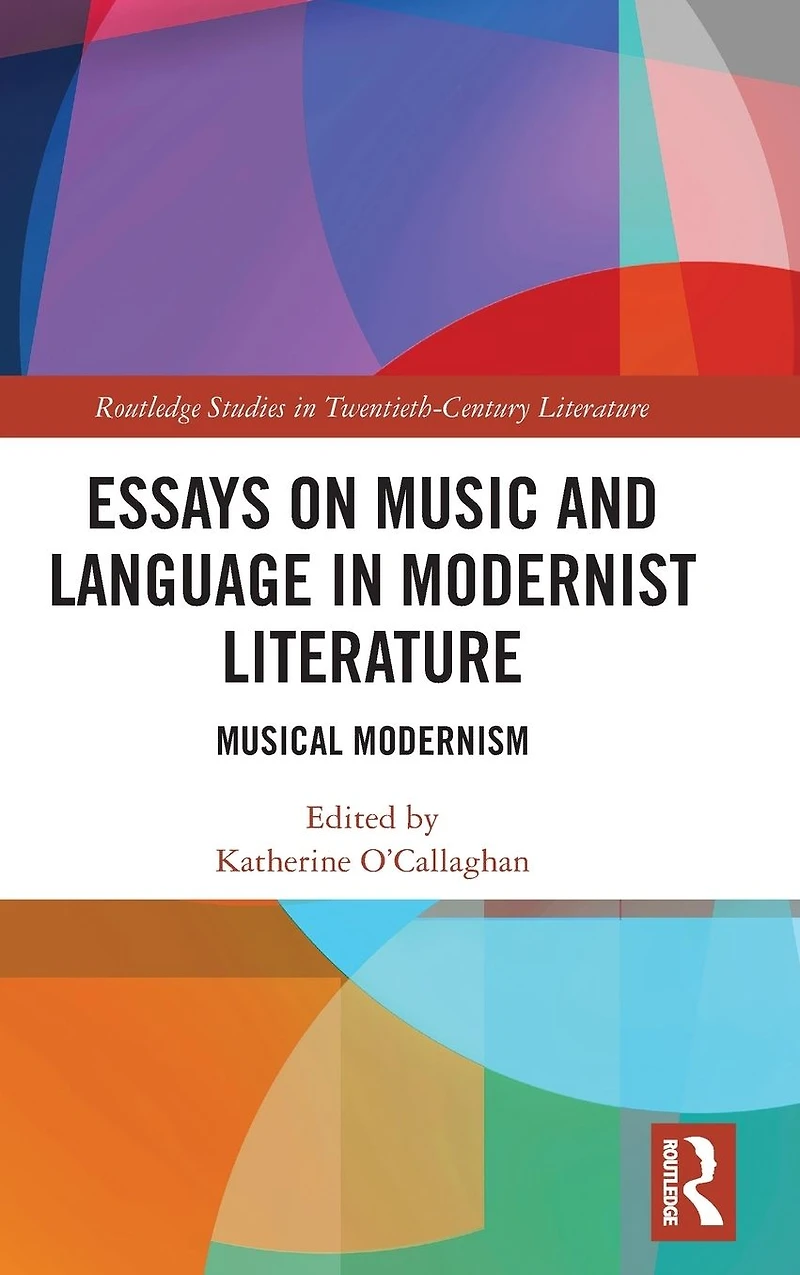 Essays on Music and Language Modernist Literature: Musical Modernism