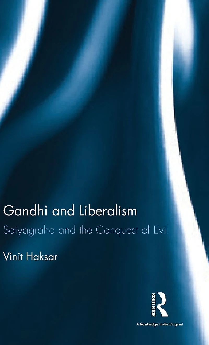 Gandhi and Liberalism: Satyagraha the Conquest of Evil