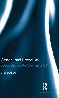 Gandhi and Liberalism: Satyagraha the Conquest of Evil