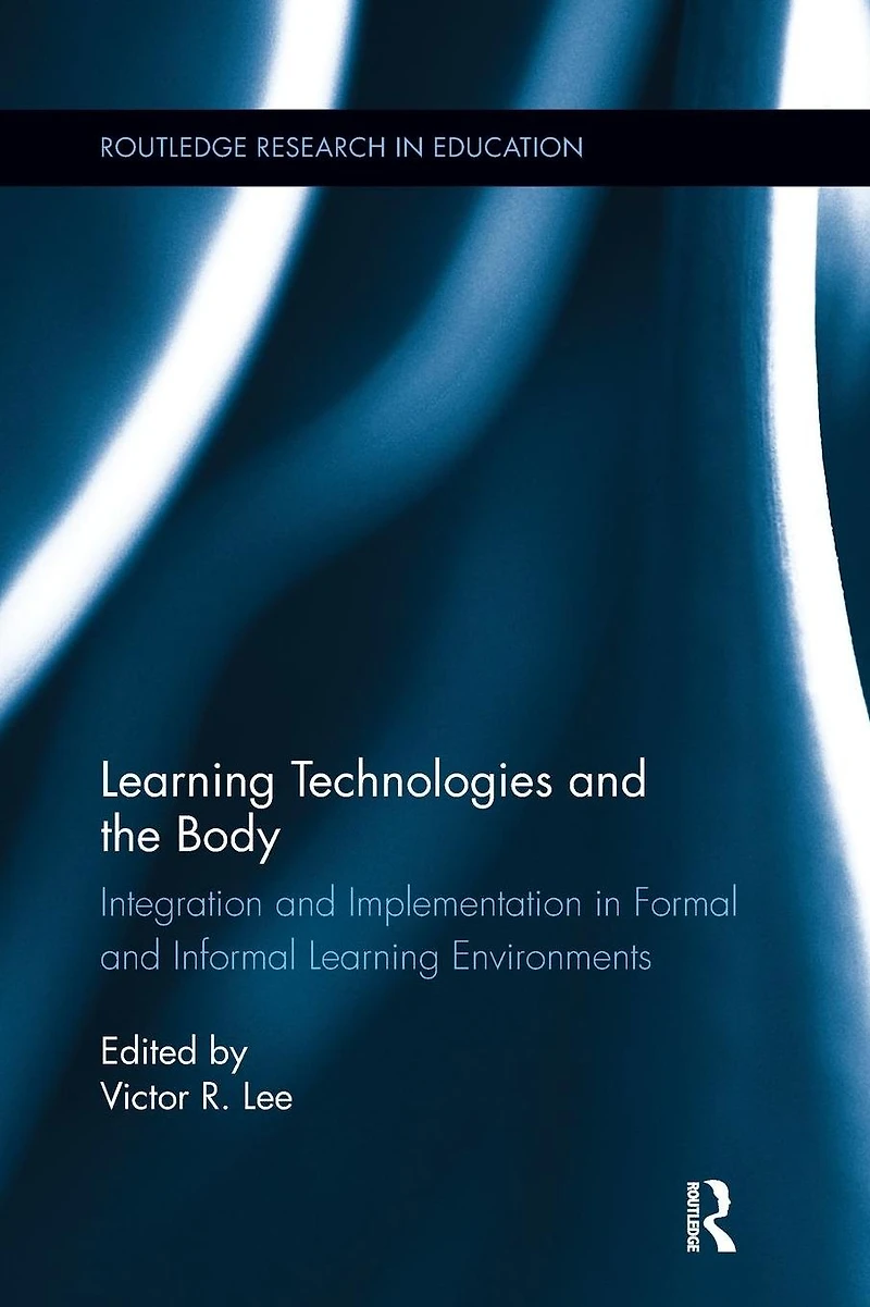 Learning Technologies and the Body: Integration Implementation Formal Informal Environments