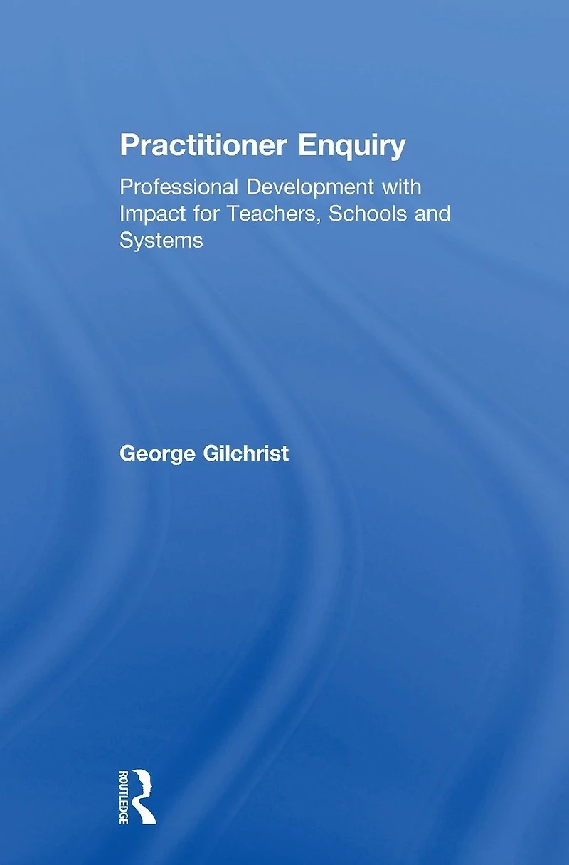 Practitioner Enquiry: Professional Development with Impact for Teachers, Schools and Systems