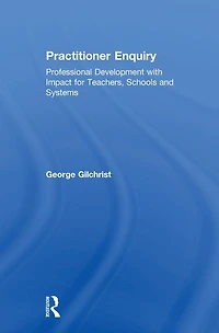 Practitioner Enquiry: Professional Development with Impact for Teachers, Schools and Systems