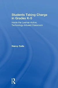 Students Taking Charge Grades K-5: Inside the Learner-Active, Technology-Infused Classroom