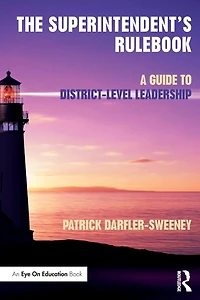 The Superintendent's Rulebook: A Guide to District-Level Leadership