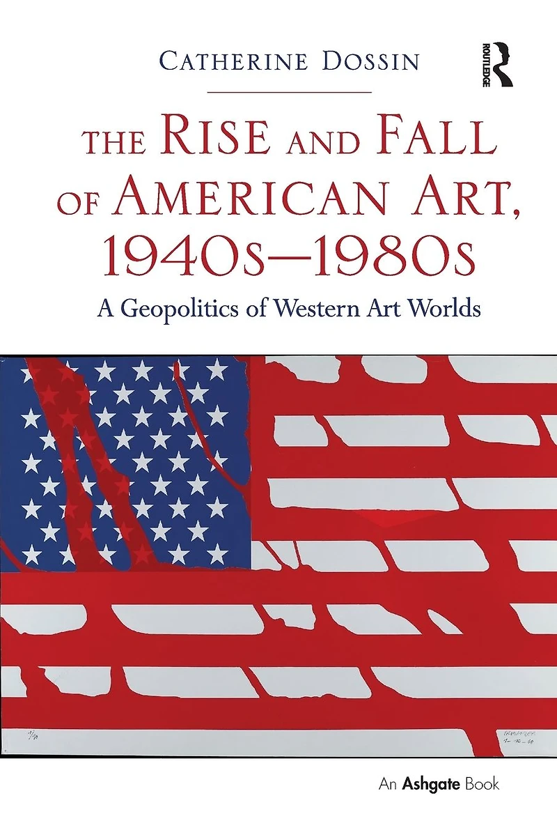 The Rise and Fall of American Art, 1940s-1980s: A Geopolitics Western Art Worlds