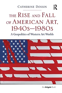 The Rise and Fall of American Art, 1940s-1980s: A Geopolitics Western Art Worlds