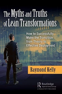the Myths and Truths of Lean Transformations: How to Successfully Make Transition from Theory Effective Deployment