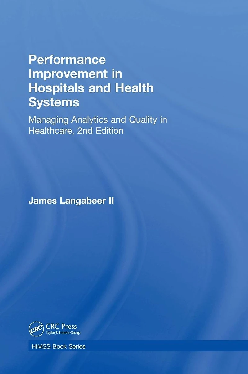 Performance Improvement Hospitals and Health Systems: Managing Analytics Quality Healthcare, 2nd Edition
