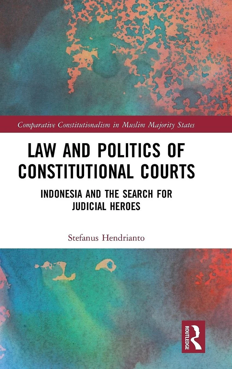 Law and Politics of Constitutional Courts: Indonesia the Search for Judicial Heroes