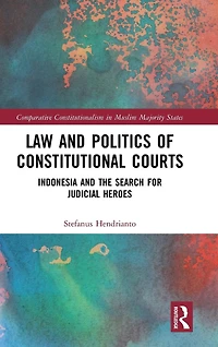 Law and Politics of Constitutional Courts: Indonesia the Search for Judicial Heroes