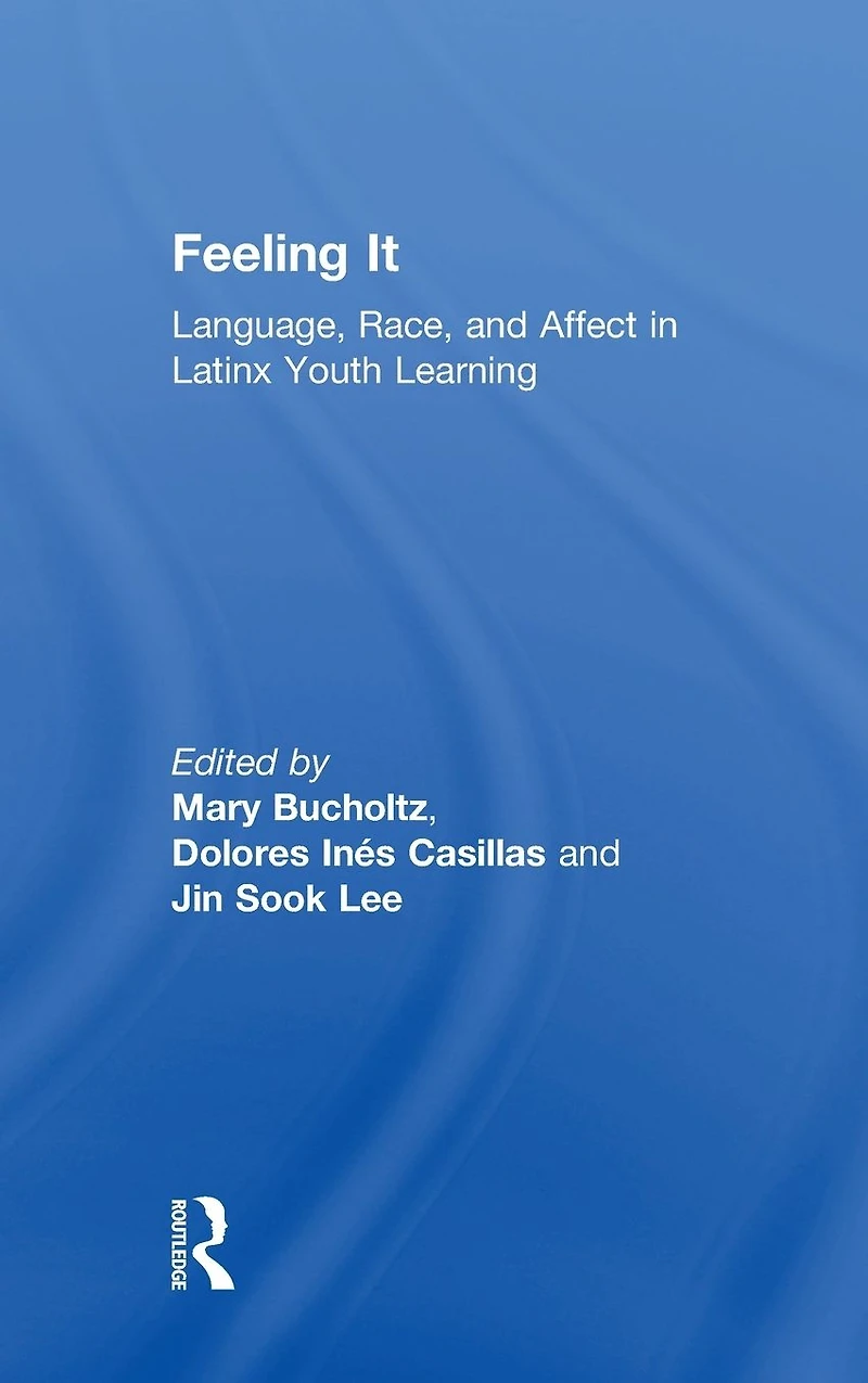 Feeling It: Language, Race, and Affect Latinx Youth Learning