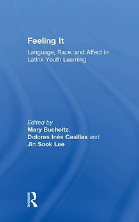 Feeling It: Language, Race, and Affect Latinx Youth Learning