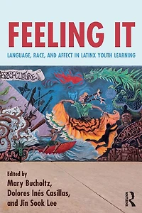 Feeling It: Language, Race, and Affect Latinx Youth Learning