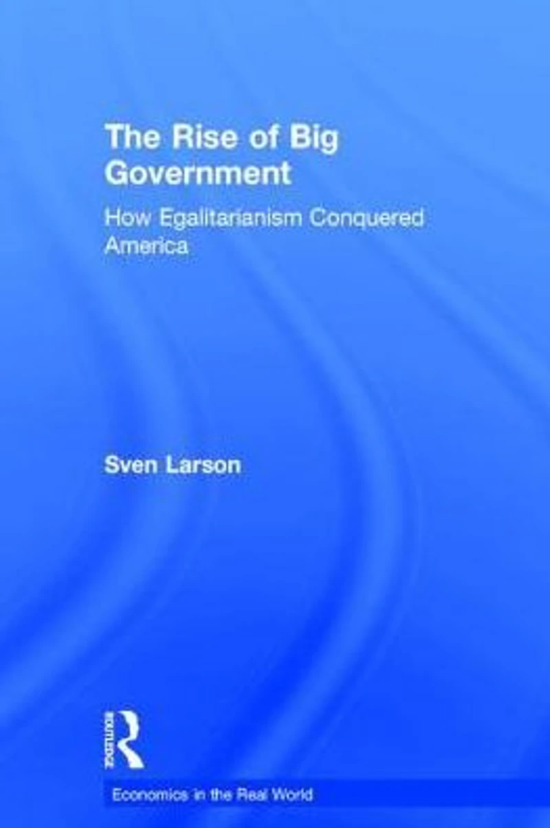 The Rise of Big Government: How Egalitarianism Conquered America