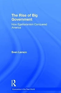 The Rise of Big Government: How Egalitarianism Conquered America