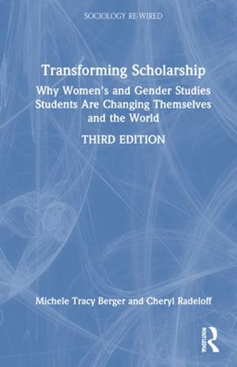 Transforming Scholarship: Why Women's and Gender Studies Students Are Changing Themselves the World