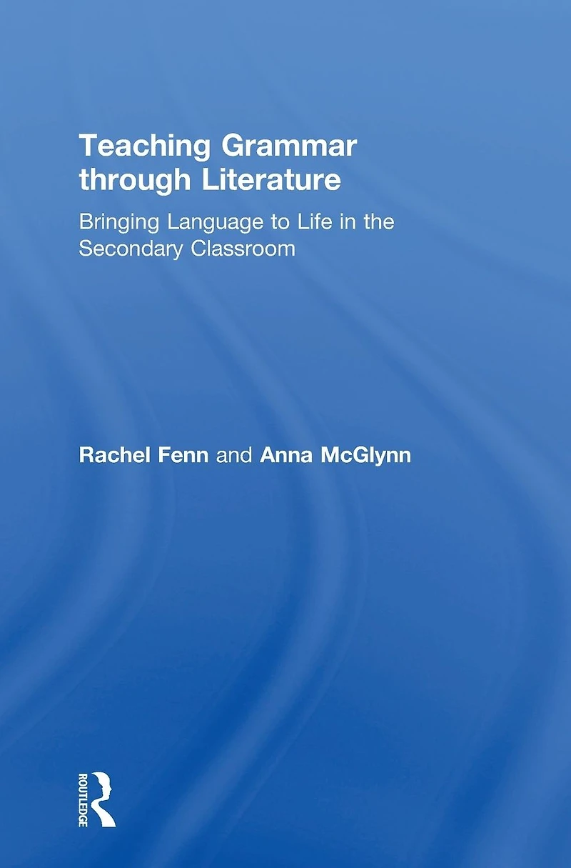 Teaching Grammar through Literature: Bringing Language to Life the Secondary Classroom