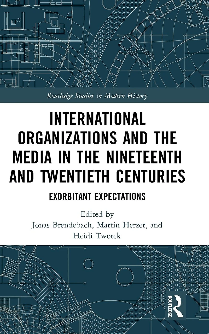 International Organizations and the Media Nineteenth Twentieth Centuries: Exorbitant Expectations