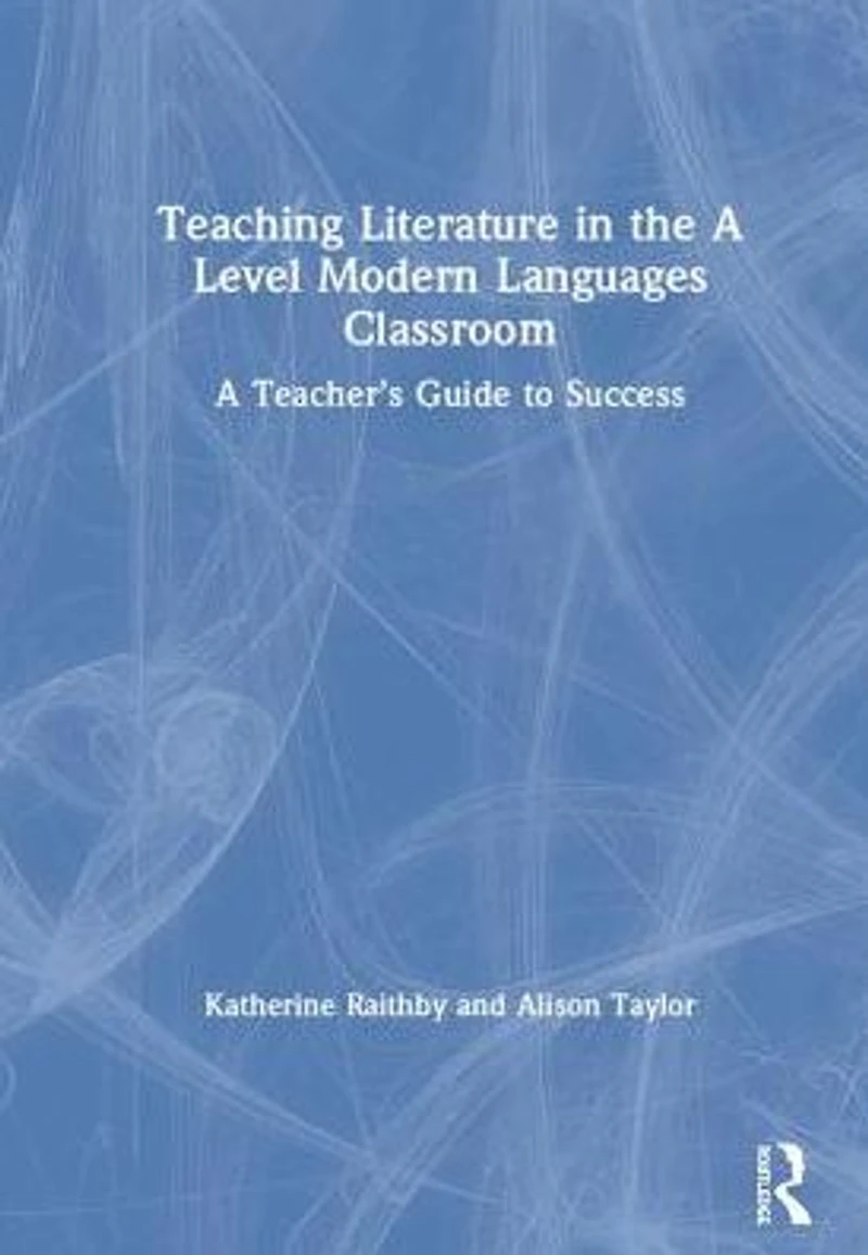 Teaching Literature the A Level Modern Languages Classroom: Teacher's Guide to Success