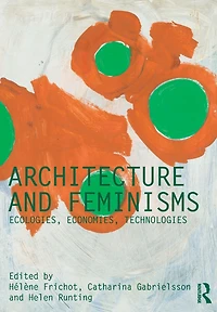 Architecture and Feminisms: Ecologies, Economies, Technologies