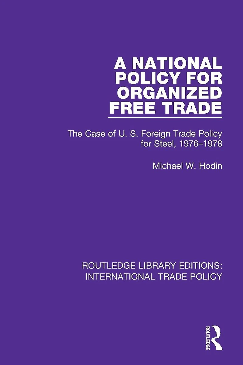A National Policy for Organized Free Trade: The Case of U.S. Foreign Trade Steel, 1976-1978