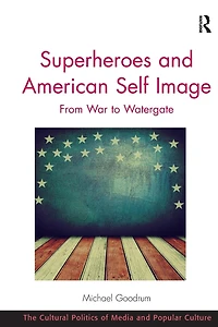 Superheroes and American Self Image: From War to Watergate