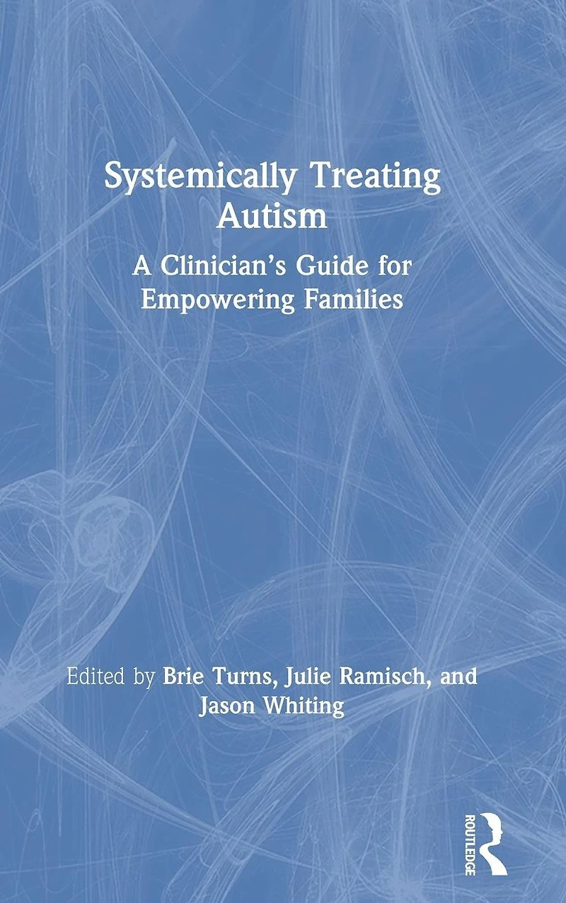 Systemically Treating Autism: A Clinician's Guide for Empowering Families