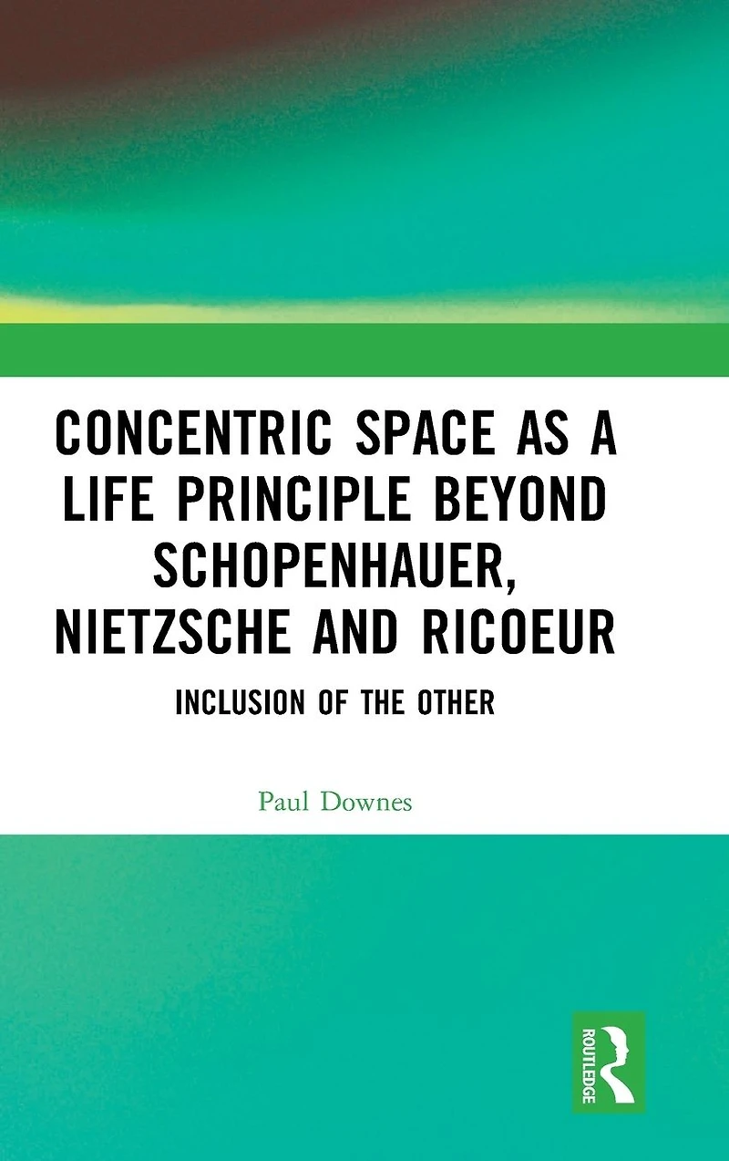 Concentric Space as a Life Principle Beyond Schopenhauer, Nietzsche and Ricoeur: Inclusion of the Other