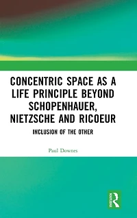 Concentric Space as a Life Principle Beyond Schopenhauer, Nietzsche and Ricoeur: Inclusion of the Other